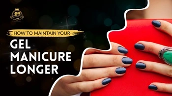 how to maintain gel manicure longer